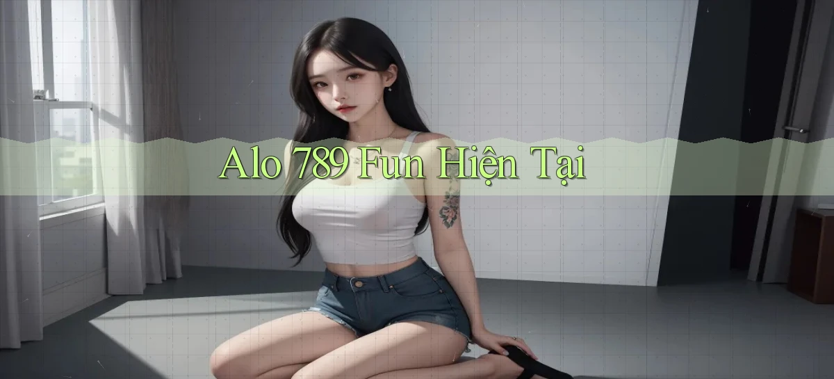alo 789 fun hiện tại