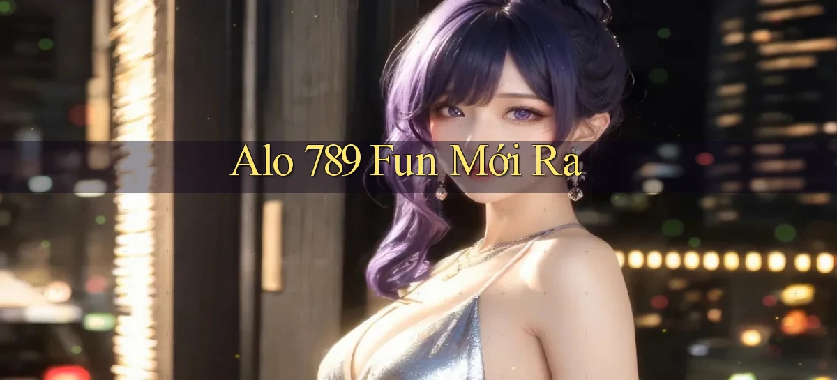 alo 789 fun mới ra