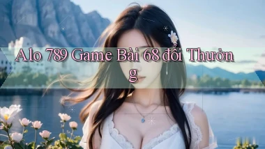 alo 789 game bài 68 đổi thưởng