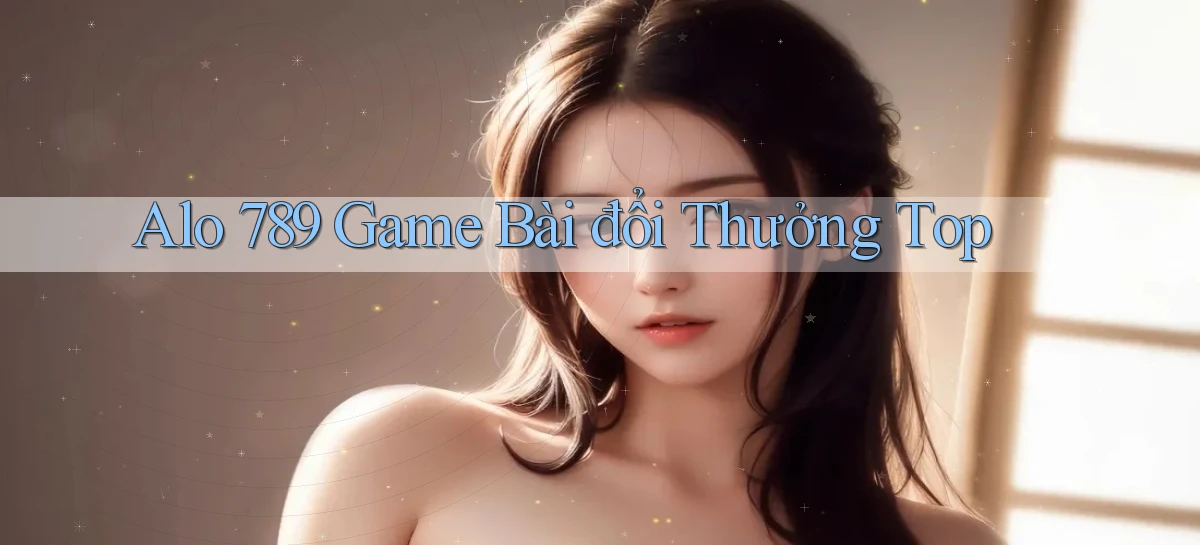alo 789 game bài đổi thưởng top