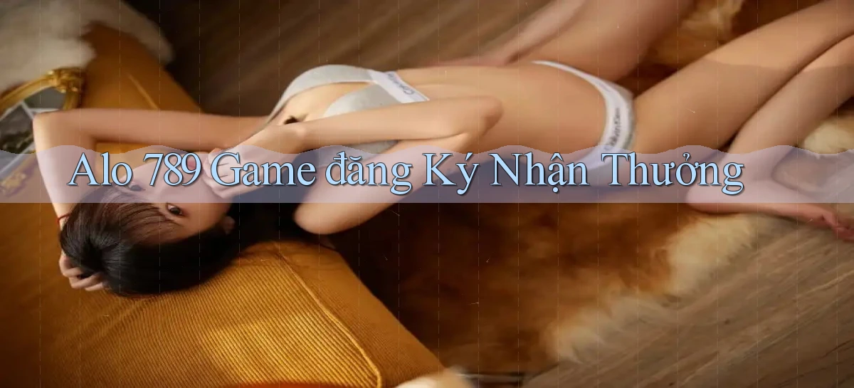 alo 789 game đăng ký nhận thưởng