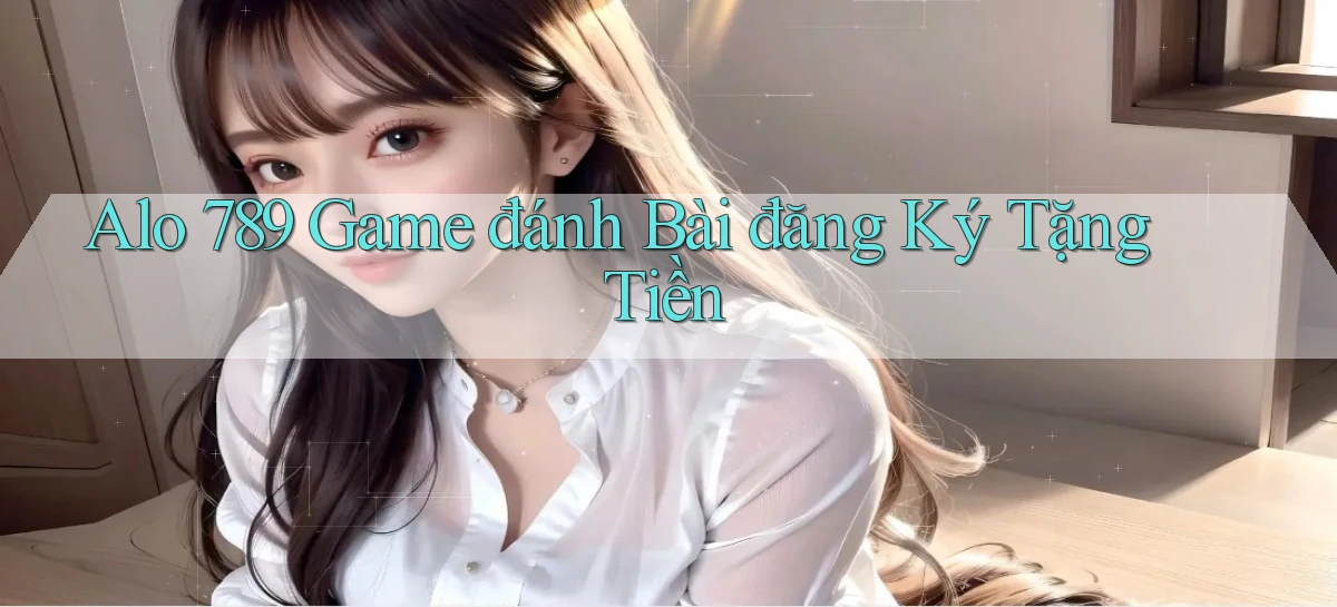 alo 789 game đánh bài đăng ký tặng tiền