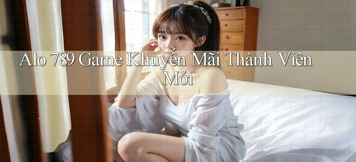 alo 789 game khuyến mãi thành viên mới