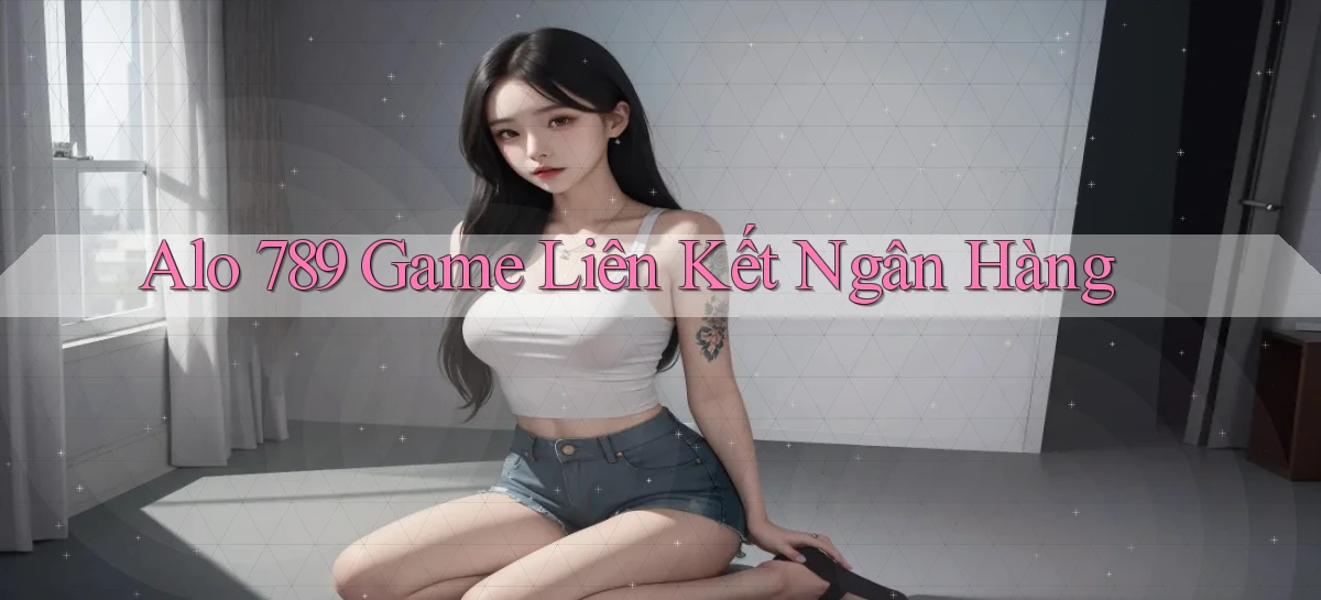 alo 789 game liên kết ngân hàng
