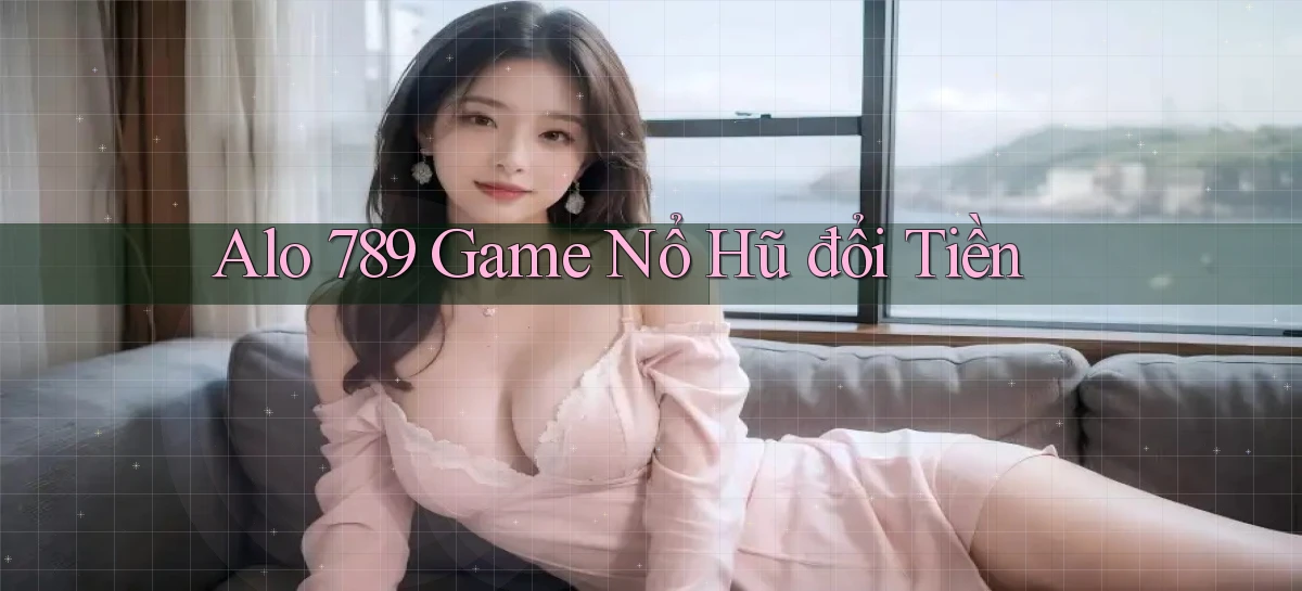 alo 789 game nổ hũ đổi tiền