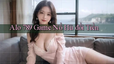 alo 789 game nổ hũ đổi tiền