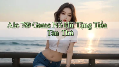 alo 789 game nổ hũ tặng tiền tân thủ