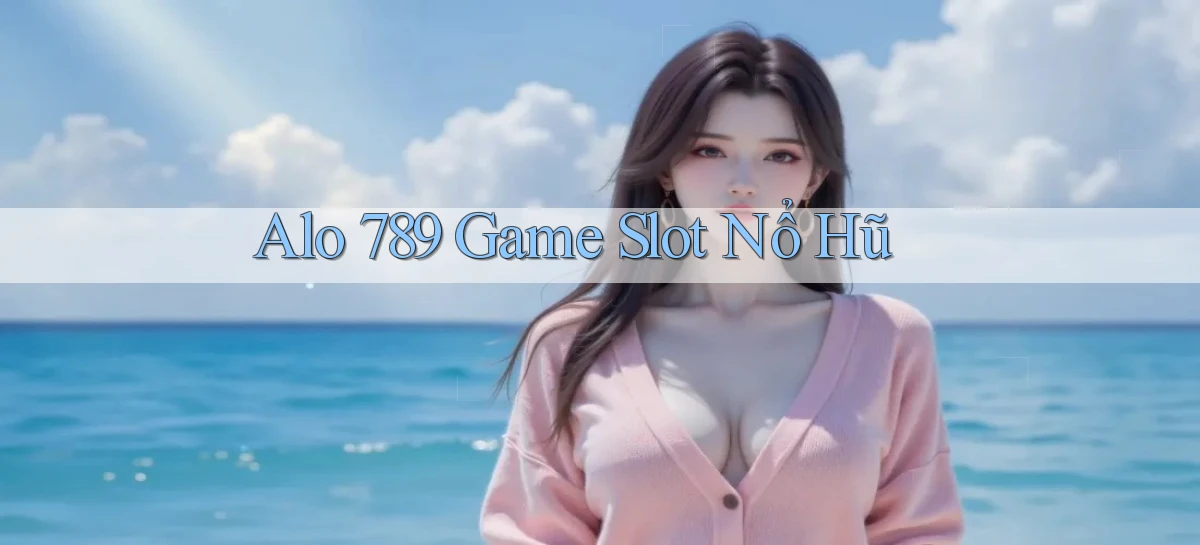 alo 789 game slot nổ hũ