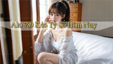 alo 789 kèo tỷ số hôm nay
