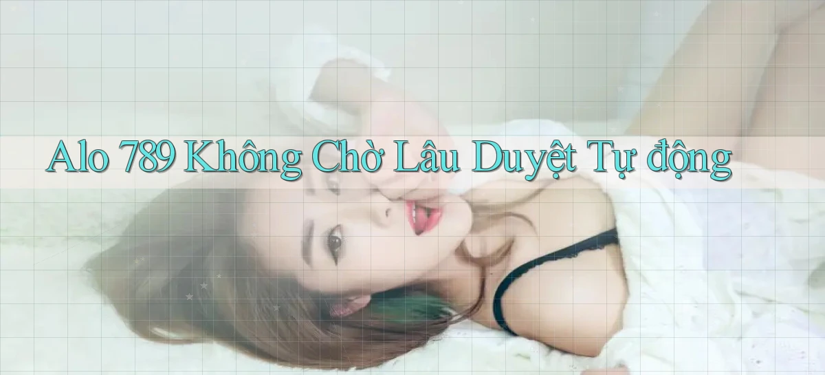 alo 789 không chờ lâu duyệt tự động