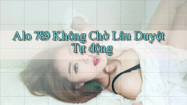 alo 789 không chờ lâu duyệt tự động