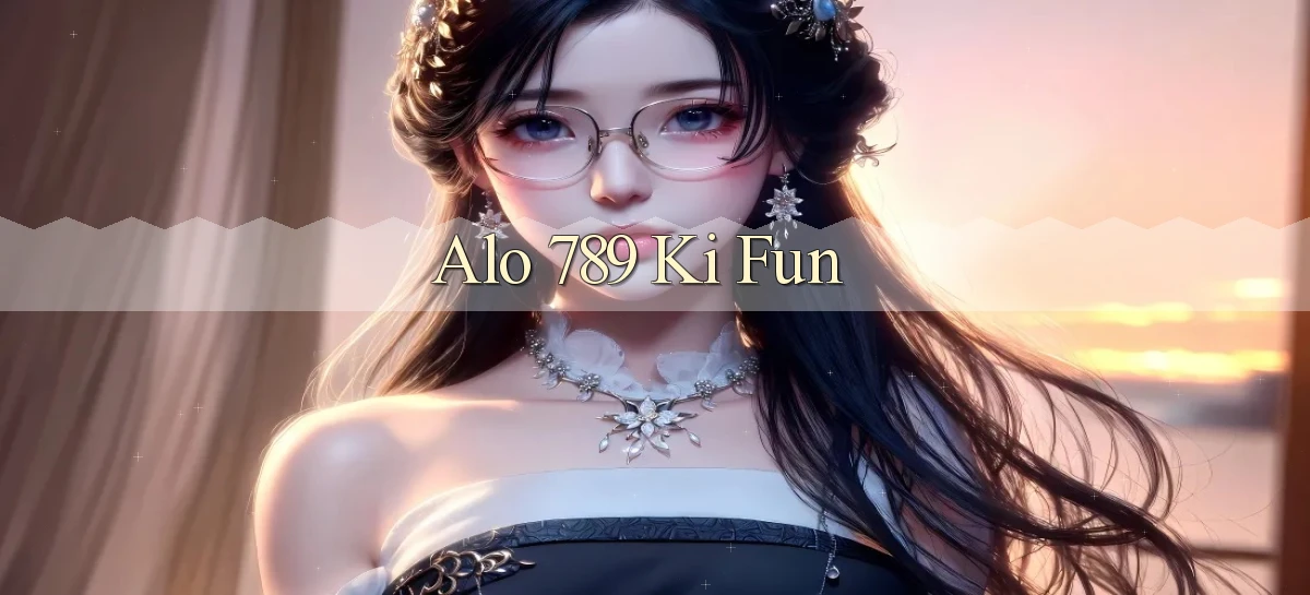 alo 789 ki fun