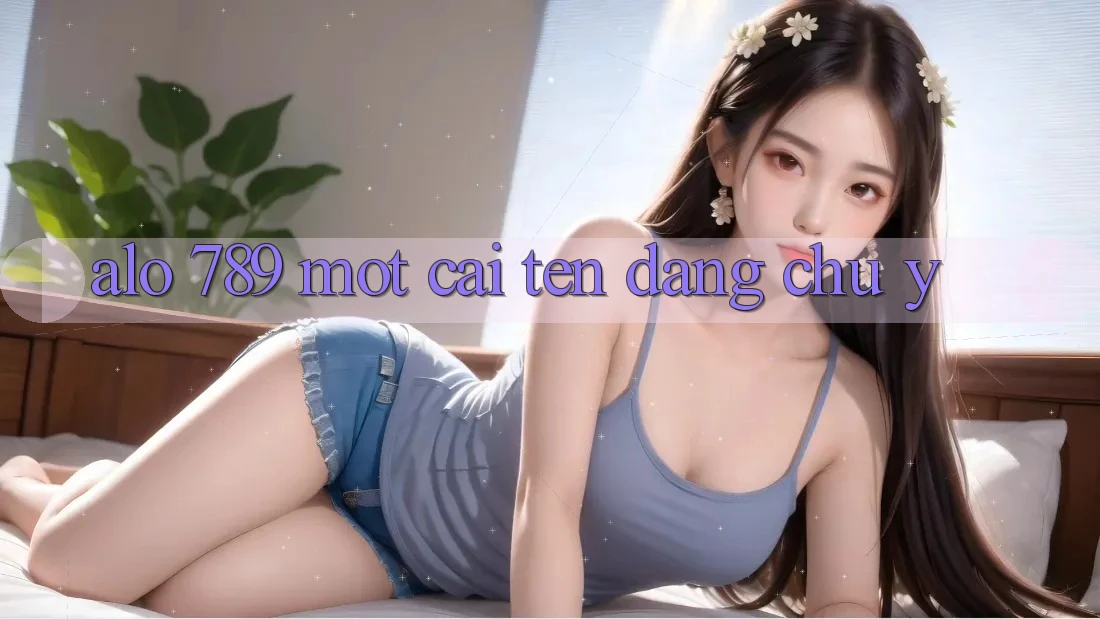 “Alo 789” – Một cái tên đáng chú ý