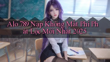alo 789 nạp không mất phí phát lộc mới nhất 2025
