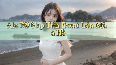 alo 789 nạp tiền event lớn mùa hè
