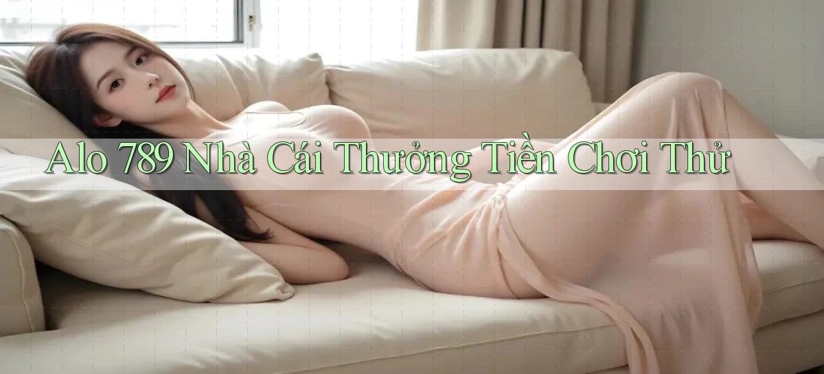 alo 789 nhà cái thưởng tiền chơi thử