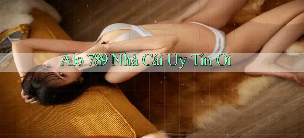 alo 789 nhà cái uy tín oi