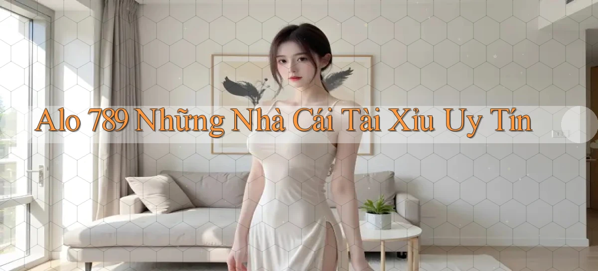 alo 789 những nhà cái tài xỉu uy tín