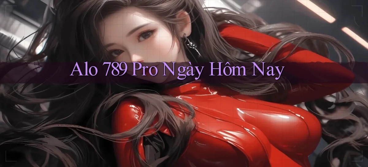 alo 789 pro ngày hôm nay