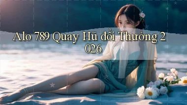 alo 789 quay hũ đổi thưởng 2026