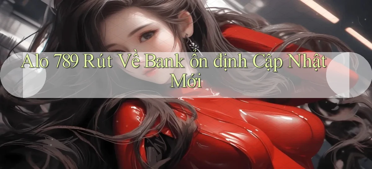 alo 789 rút về bank ổn định cập nhật mới