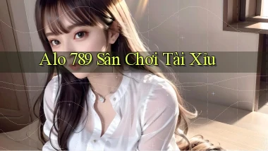 alo 789 sân chơi tài xỉu