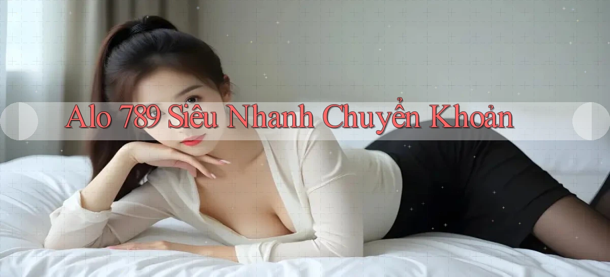 alo 789 siêu nhanh chuyển khoản