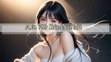 alo 789 siêu nỗ hũ