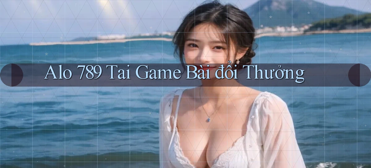 alo 789 tai game bài đổi thưởng