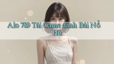 alo 789 tải game đánh bài nổ hũ