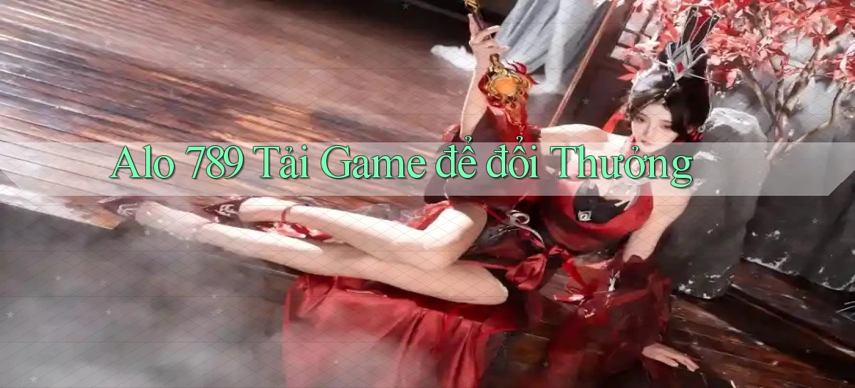 alo 789 Tải game để đổi thưởng