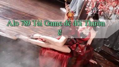 alo 789 Tải game để đổi thưởng