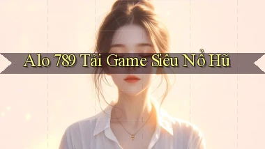 alo 789 tải game siêu nổ hũ