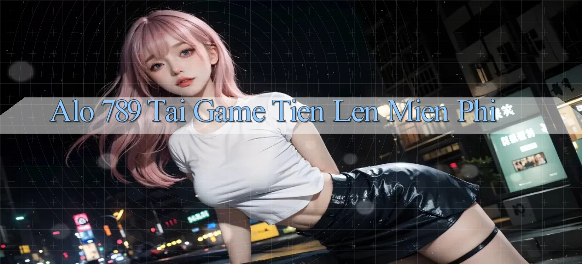 alo 789 tai game tien len mien phi