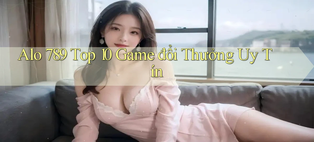 alo 789 top 10 game đổi thưởng uy tín