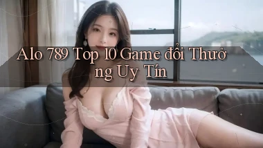 alo 789 top 10 game đổi thưởng uy tín