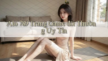 alo 789 trang game đổi thưởng uy tín