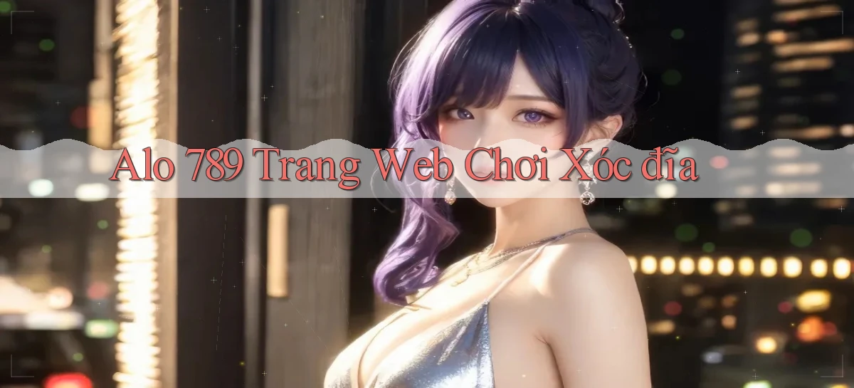 alo 789 trang web chơi xóc đĩa