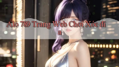 alo 789 trang web chơi xóc đĩa