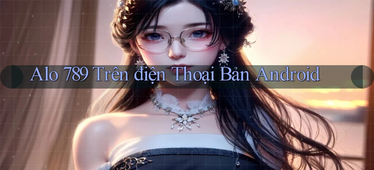 alo 789 trên điện thoại bản android