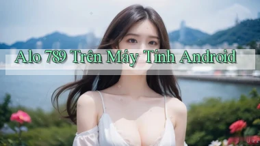 alo 789 trên máy tính android