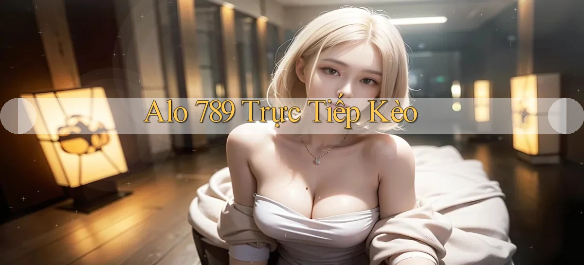 alo 789 trực tiếp kèo