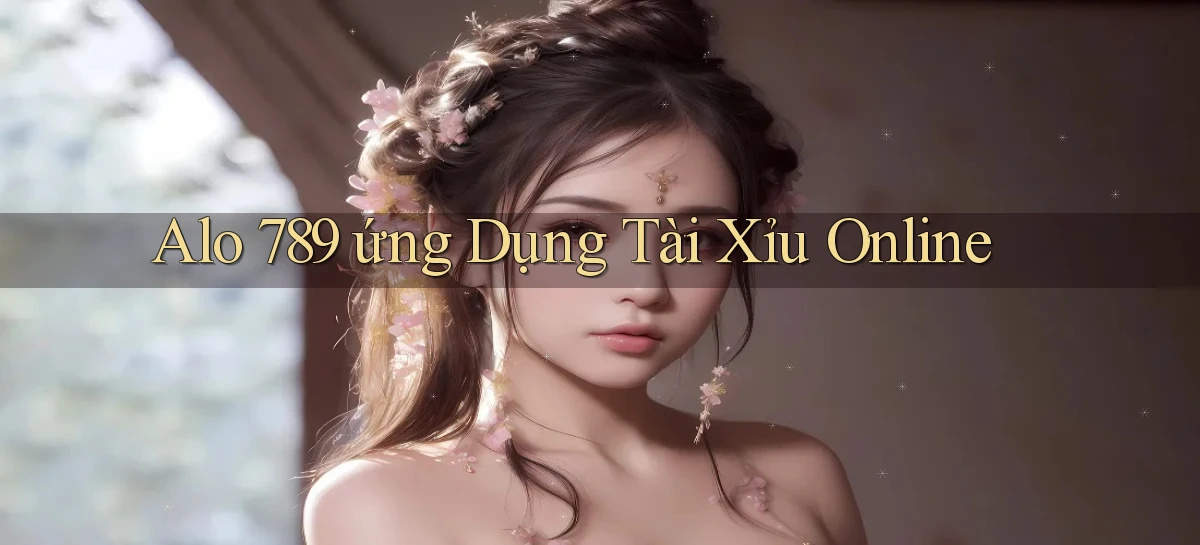 alo 789 ứng dụng tài xỉu online