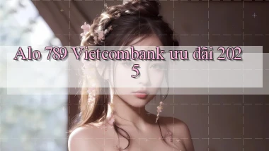 alo 789 vietcombank ưu đãi 2025