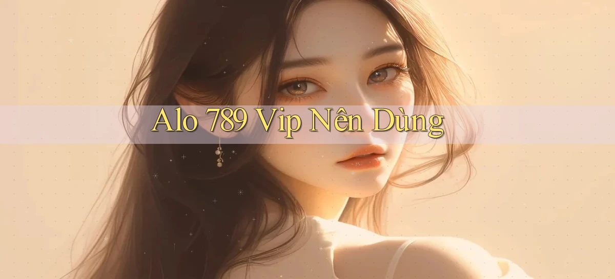alo 789 vip nên dùng