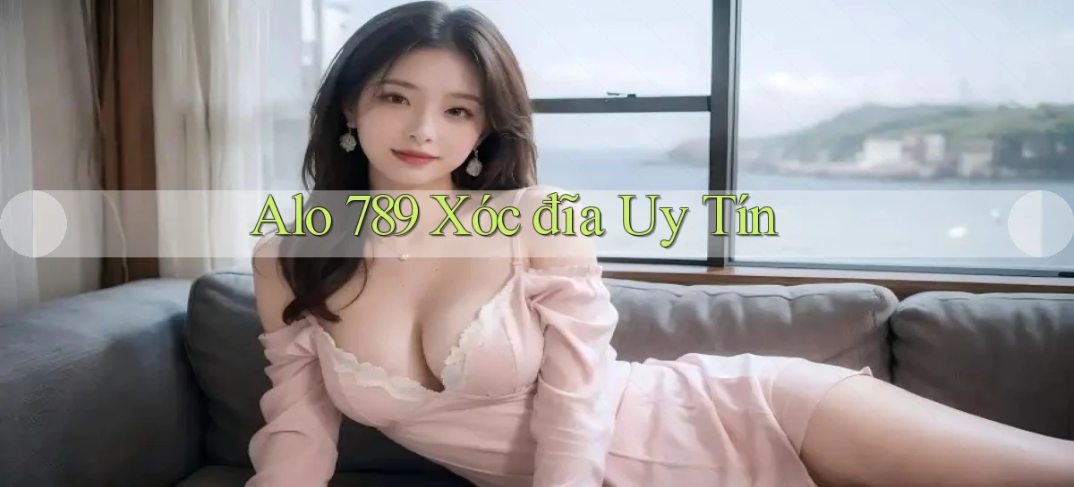 alo 789 xóc đĩa uy tín