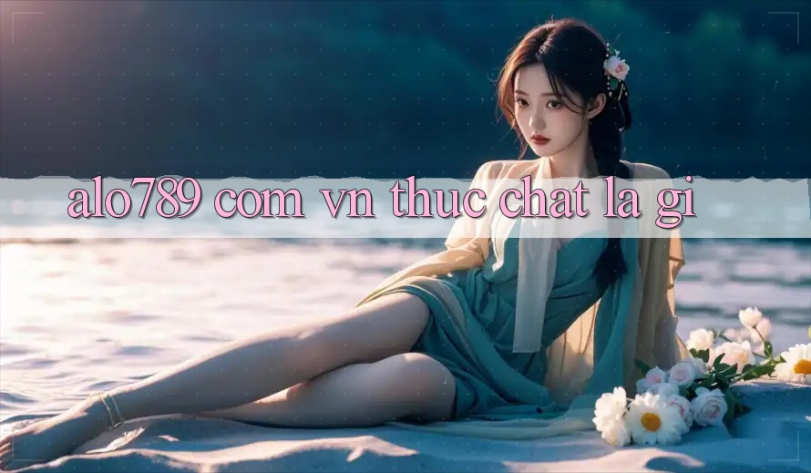 “alo789 com vn” thực chất là gì? “alo789 com vn” thực chất là gì?