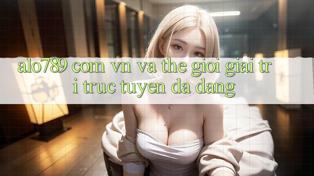 “Alo789 com vn” và thế giới giải trí trực tuyến đa dạng
