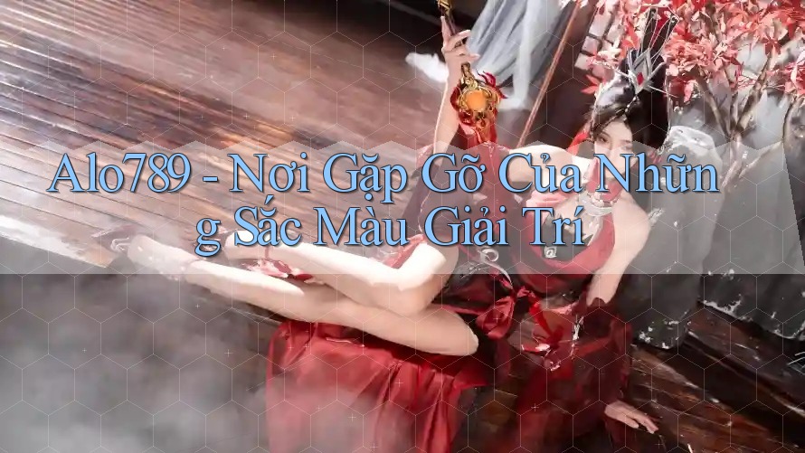 Alo789 - Nơi Gặp Gỡ Của Những Sắc Màu Giải Trí