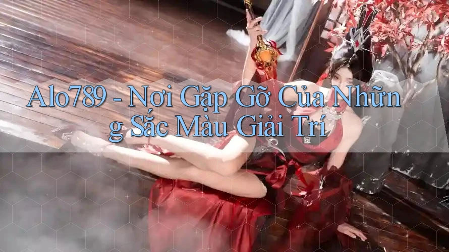 Alo789 - Nơi Gặp Gỡ Của Những Sắc Màu Giải Trí Alo789 - Nơi Gặp Gỡ Của Những Sắc Màu Giải Trí